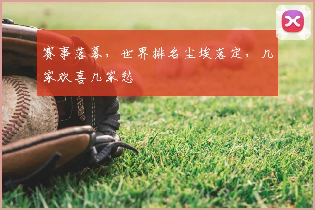 赛事落幕，世界排名尘埃落定，几家欢喜几家愁