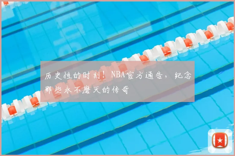 历史性的时刻!NBA官方通告,纪念那些永不磨灭的传奇