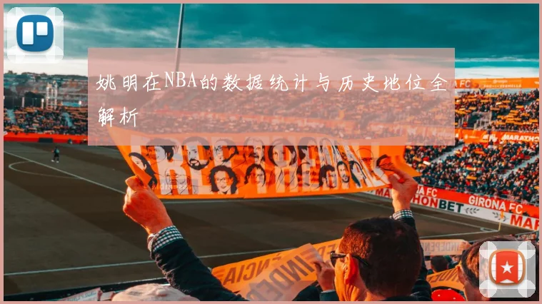 姚明在NBA的数据统计与历史地位全解析