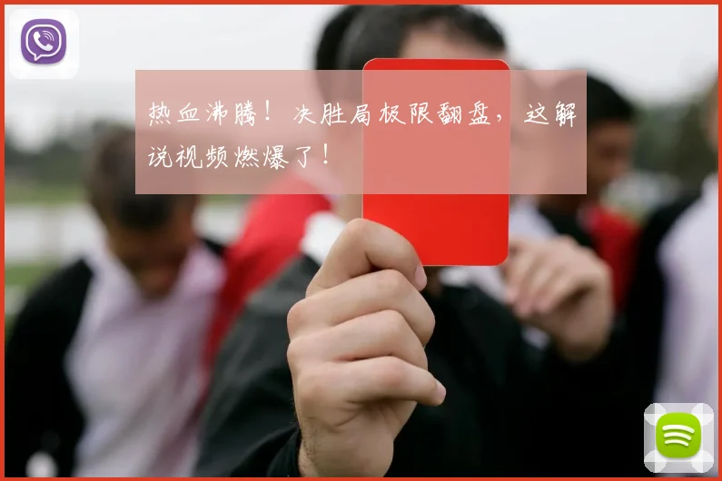 热血沸腾！决胜局极限翻盘，这解说视频燃爆了！